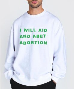 Sweatshirt White I Will Aid And Abet Abortion