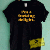 Im A Fucking Delight Tee Shirts