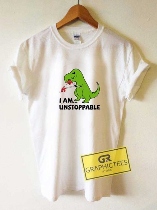 Im Unstoppable TRex Tee Shirts