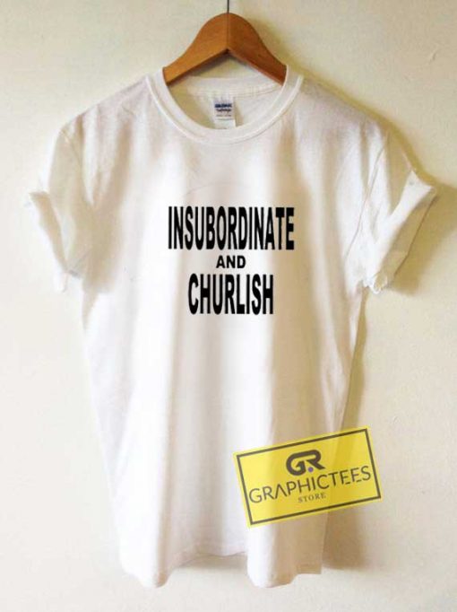 Insubordinate And Churlish Tee Shirts
