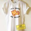 Its Meow Or Never Meme Tee Shirts