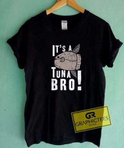 Its a Tuna Bro Tee Shirts 