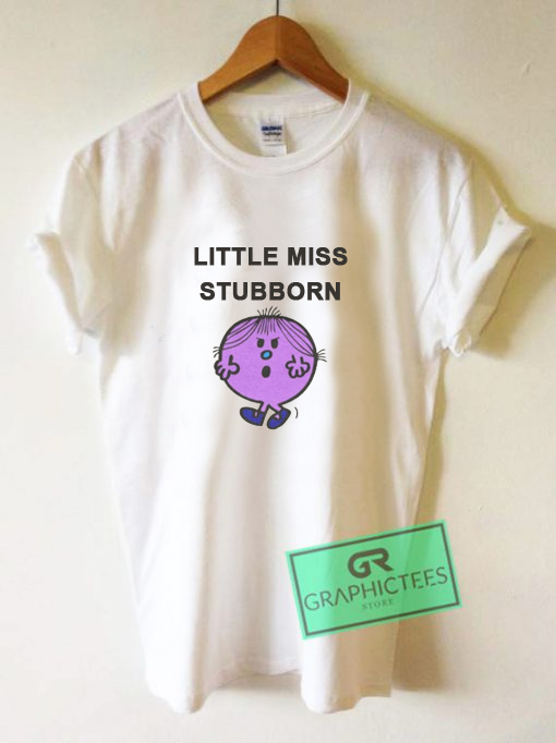 Little Miss Stubborn T Shirt