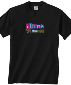 Logo I Think We All Sing Shirt