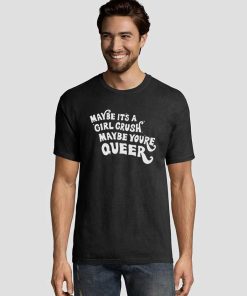 Maybe Its A Girl Crush Tee Shirts