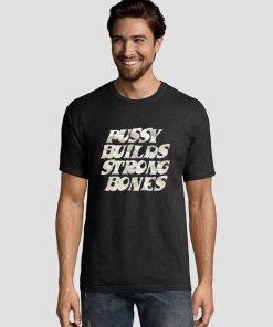Pussy-Builds-Strong-Bones-T-Shirt