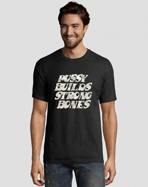 Pussy-Builds-Strong-Bones-T-Shirt