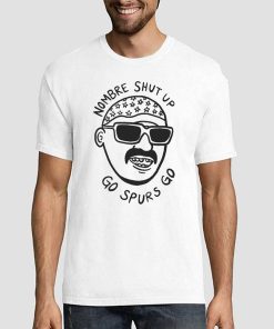 Shut up Nombre Go Spurs Go Shirt