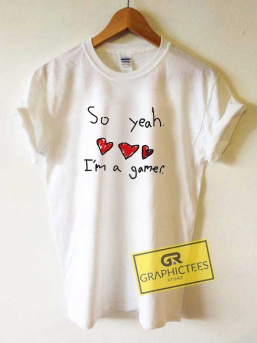 So Yeah Im a Gamer Meme Tee Shirts