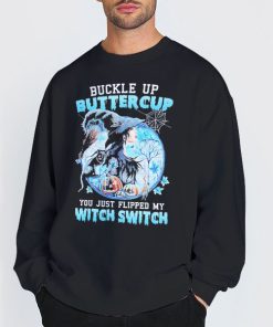 Buckle up Buttercup You Just Flipped My Witch Switch Sweatshirt