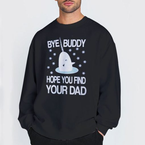 Elf Ugly Bye Buddy I Hope You Find Your Dad Sweatshirt