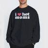 I Heart Mom Danny Duncan I Love Hot Moms Sweatshirt