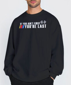 Sweatshirt Black If You Ain't First You're Last Car Racing Quotes Shirt