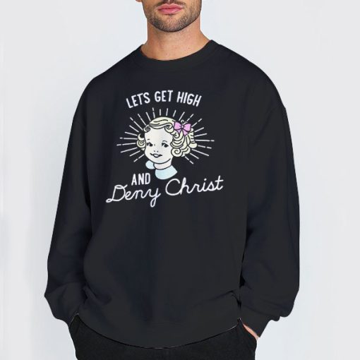 Sweatshirt Black Let's Get High and Deny Christ Shirt