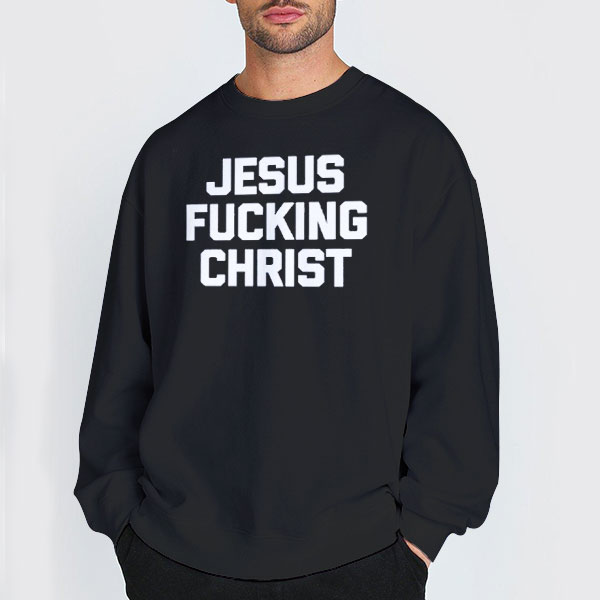 Lettering Logo Jesus Fucking Christ Shirt 2 Sweatshirt Black Lettering Logo Jesus Fucking Christ