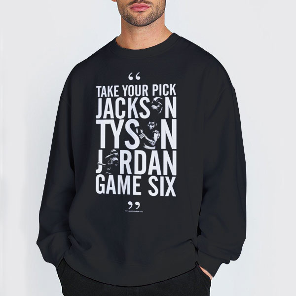 Take Your Pick Jackson Tyson Jordan Game 6 Shirt 2 Sweatshirt Black Take Your Pick Jackson Tyson Jordan Game 6