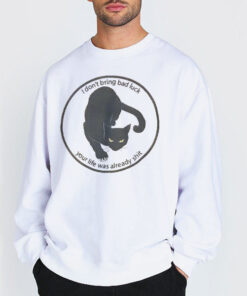 Sweatshirt white Black Cat I Dont Bring Bad Luck Your Life Was Already Shit Shirt