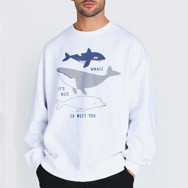 Funny Art Whale It's Nice to Meet You Shirt 3 Sweatshirt white Funny Art Whale It's Nice to Meet You