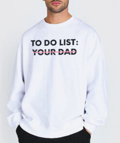 Sweatshirt white Funny Meme to Do List Your Dad