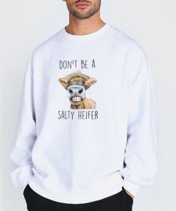Sweatshirt white Heifer Cow Don't Be a Salty Heifer Shirt
