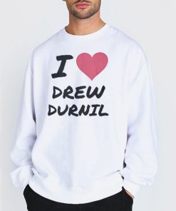I Love Drew Durnil Merch T Shirt 6 Sweatshirt white I Love Drew Durnil Merch