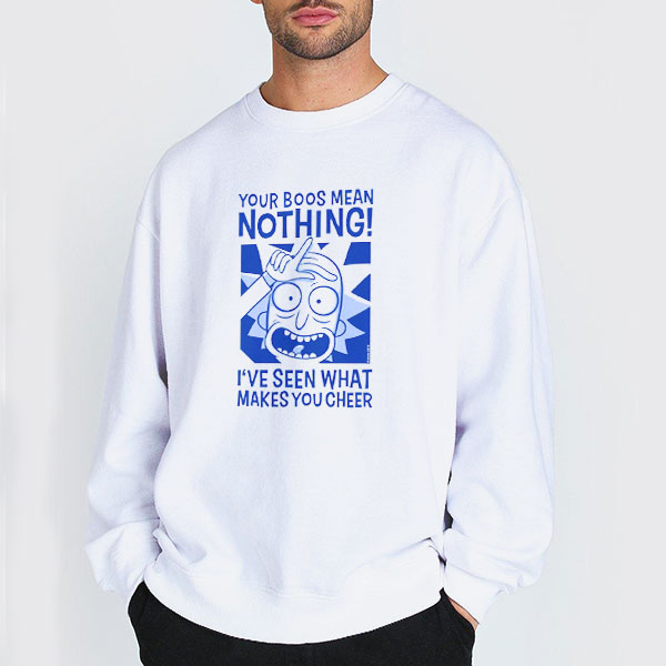 Rick Sanchez Your Boos Mean Nothing Shirt 3 Sweatshirt white Rick Sanchez Your Boos Mean Nothing Shirt