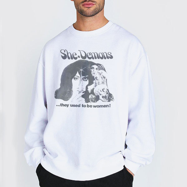 She Demons They Used to Be Women Shirt 2 Sweatshirt white She Demons They Used to Be Women Shirt
