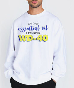 Sweatshirt white The Only Essential Oil I Trust Is Wd 40 Shirt