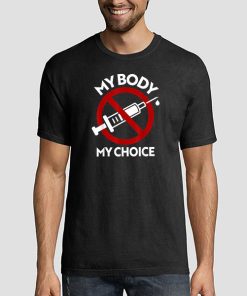 AntiVax My Body My Choice Vaccine Shirt