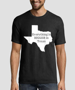 Everything Is Big in Texas Quotes Shirt