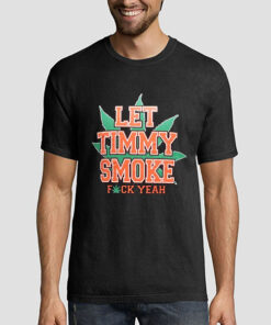 Fuck Yeah Let Timmy Smoke Shirt