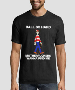 Waldo Ball so Hard Mf Wanna Find Me Shirt