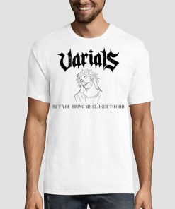But You Bring Me Closer to God Varials Merch Shirt