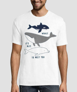 Funny Art Whale It's Nice to Meet You Shirt