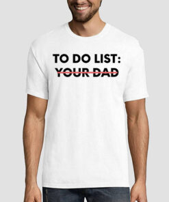 Funny Meme to Do List Your Dad Shirt