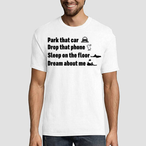 Funny Quote Park That Car Drop That Phone Shirt