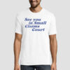 Funny Quotes See You in Small Claims Court Shirt