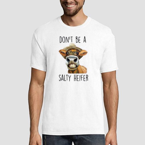 Heifer Cow Don't Be a Salty Heifer Shirt
