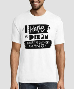 Martin Luther King I Have a Dream T Shirt