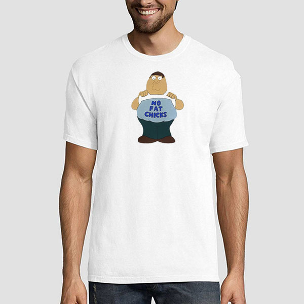 No Fat Chicks Fat Peter Griffin Shirt 1 No Fat Chicks Fat Peter Griffin Shirt