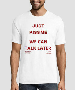 We Can Talk Later Just Kiss Me Shirt