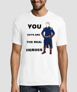 You Guys Are the Real Heroes Homelander Shirt
