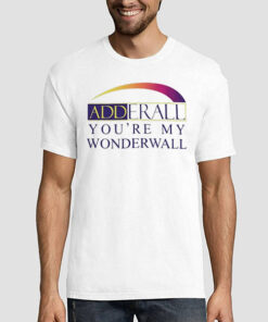 You're My Wonderwall Adderall Shirt