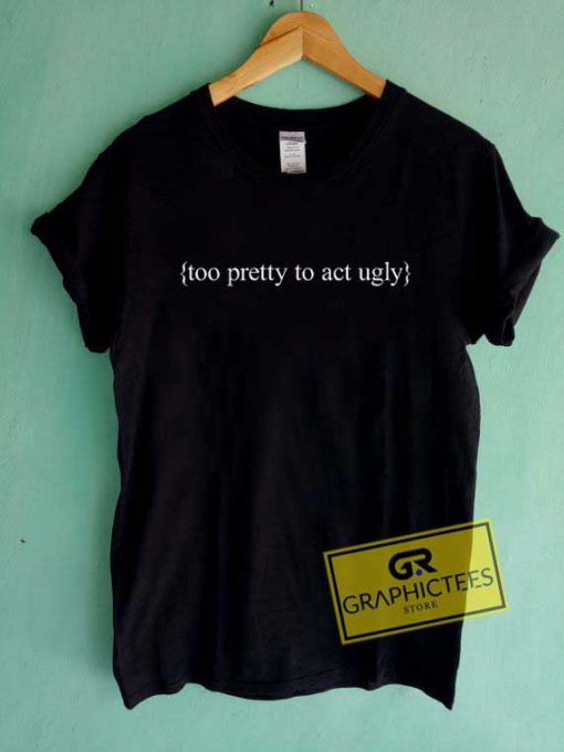 Too Pretty To Act Ugly Text Tee Shirts