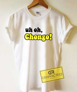 Uh Oh Chongo Text Tee Shirts