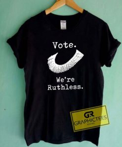 Vote Were Ruthless RBG T Shirt