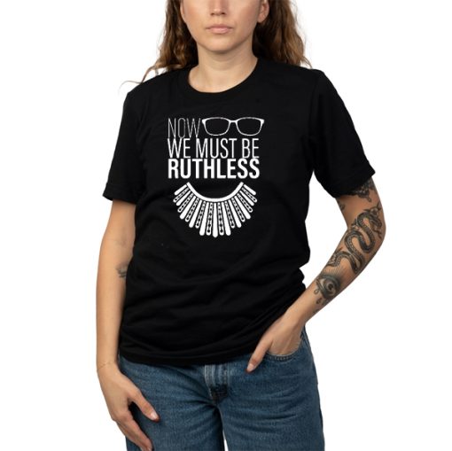 We Must Now Be Ruthless T Shirt