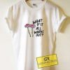 What If It All Works Out Tee Shirts