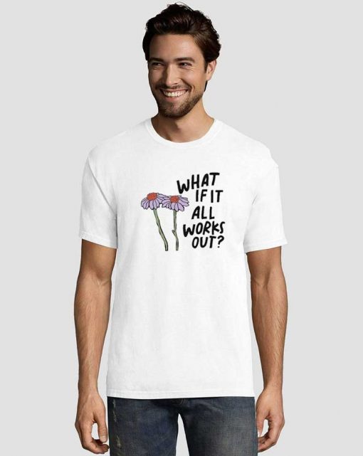What-If-It-All-Works-Out-Tee-Shirts