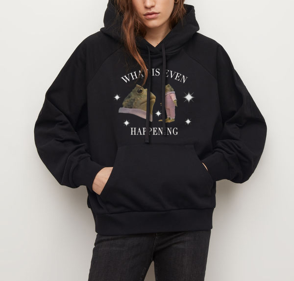 What Is Even Happening T Shirt 5 Hoodie Black What Is Even Happening